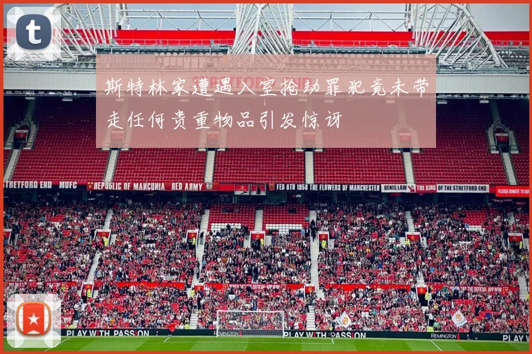 斯特林家遭遇入室抢劫罪犯竟未带走任何贵重物品引发惊讶