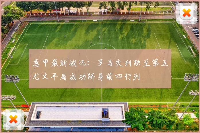 意甲最新战况：罗马失利跌至第五尤文平局成功跻身前四行列